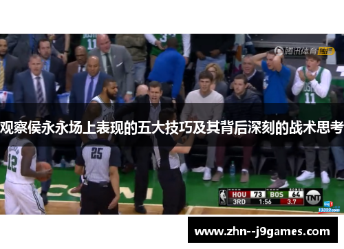 观察侯永永场上表现的五大技巧及其背后深刻的战术思考 观察侯永永场上表现的五大技巧及其背后深刻的战术思考