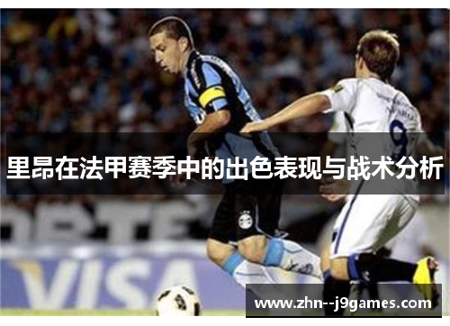 里昂在法甲赛季中的出色表现与战术分析