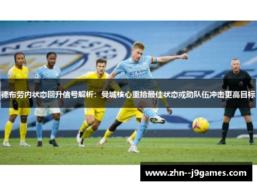 德布劳内状态回升信号解析：曼城核心重拾最佳状态或助队伍冲击更高目标