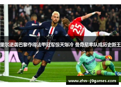 里尔逆袭巴黎夺得法甲冠军惊天爆冷 曼奇尼率队成历史新王 里尔逆袭巴黎夺得法甲冠军惊天爆冷 曼奇尼率队成历史新王